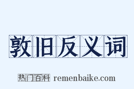 敦旧反义词是什么意思的图片